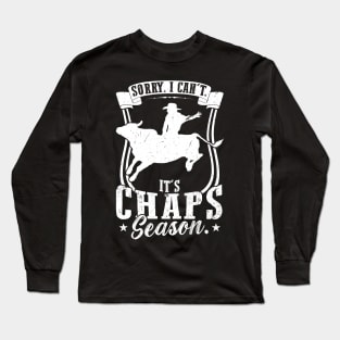 Sorry. I Can't. It's Chaps Season. - Bull Rider Long Sleeve T-Shirt